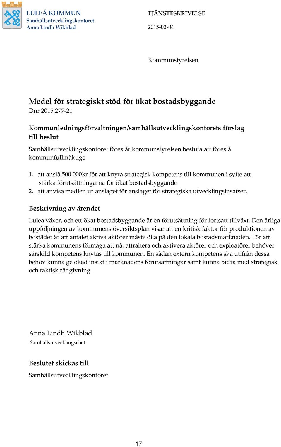 att anslå 500 000kr för att knyta strategisk kompetens till kommunen i syfte att stärka förutsättningarna för ökat bostadsbyggande 2.