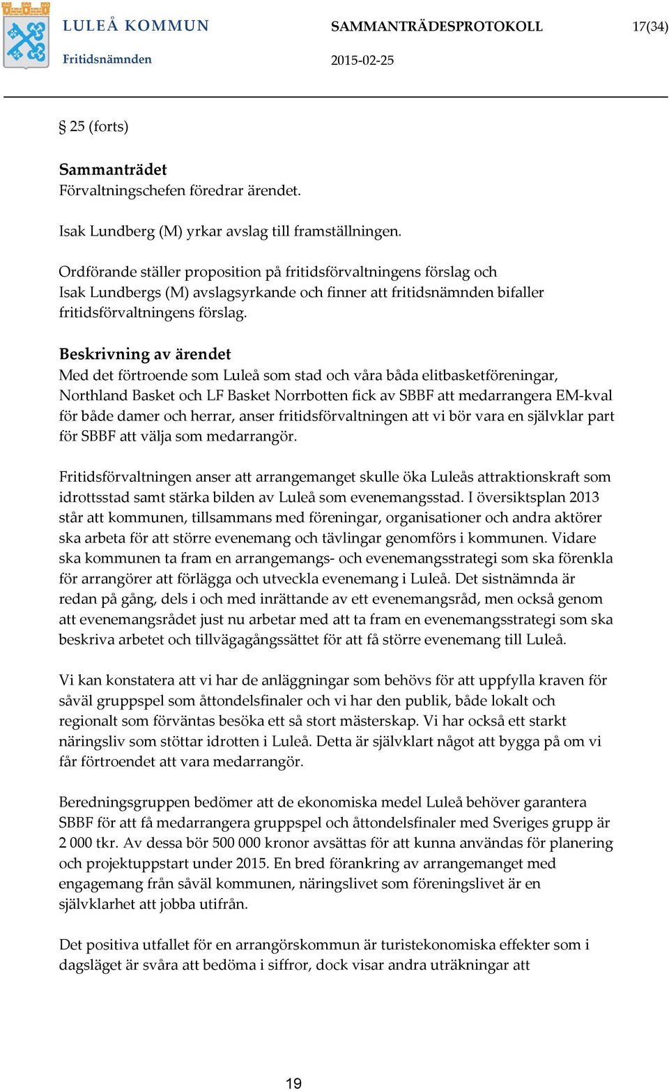 Beskrivning av ärendet Med det förtroende som Luleå som stad och våra båda elitbasketföreningar, Northland Basket och LF Basket Norrbotten fick av SBBF att medarrangera EM-kval för både damer och