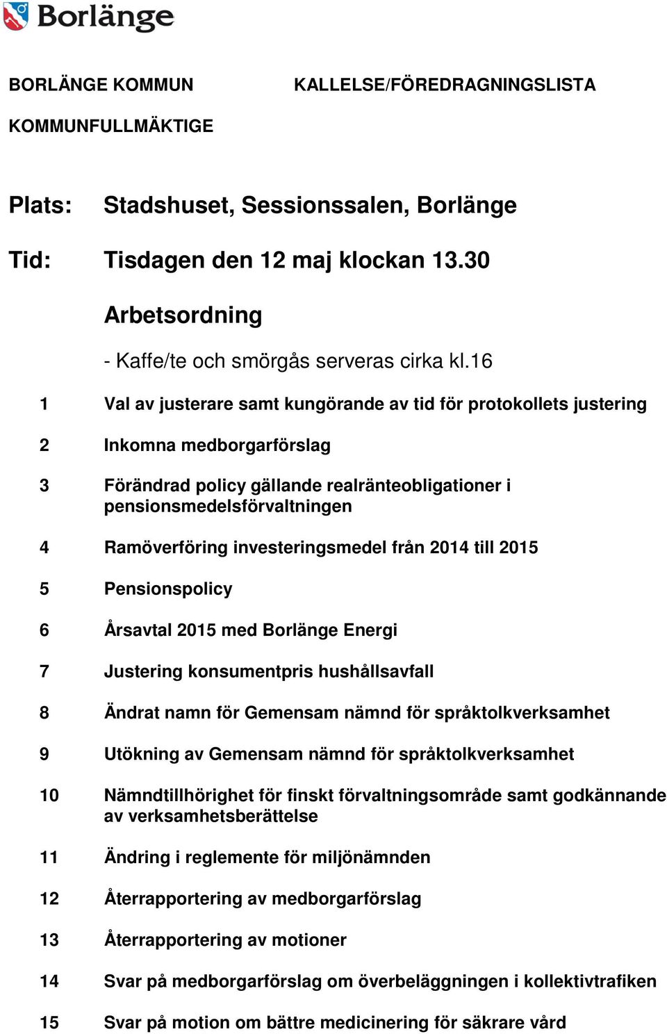 investeringsmedel från 2014 till 2015 5 Pensionspolicy 6 Årsavtal 2015 med Borlänge Energi 7 Justering konsumentpris hushållsavfall 8 Ändrat namn för Gemensam nämnd för språktolkverksamhet 9 Utökning