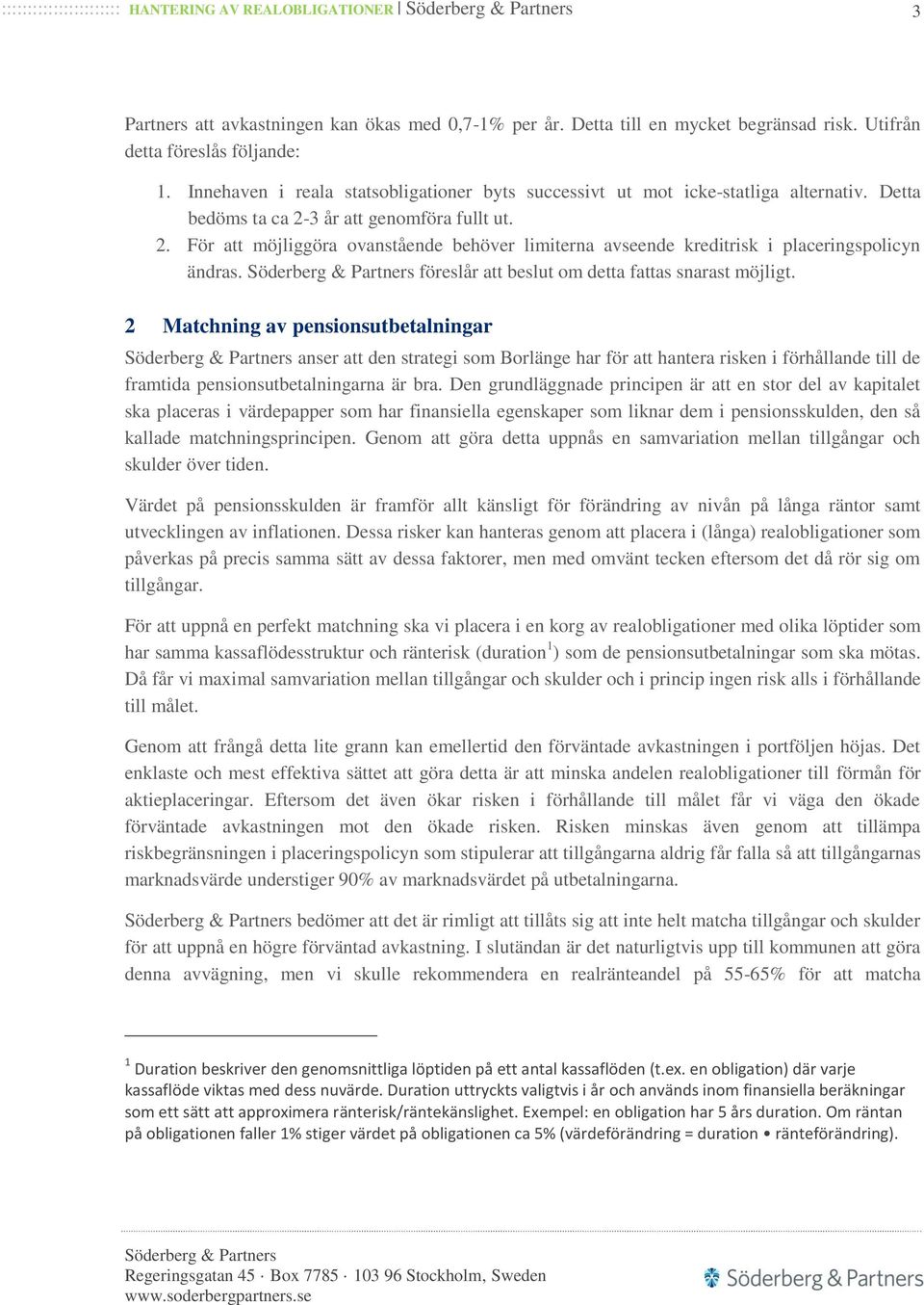 3 år att genomföra fullt ut. 2. För att möjliggöra ovanstående behöver limiterna avseende kreditrisk i placeringspolicyn ändras.