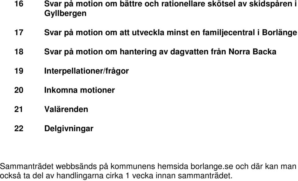 19 Interpellationer/frågor 20 Inkomna motioner 21 Valärenden 22 Delgivningar Sammanträdet webbsänds på