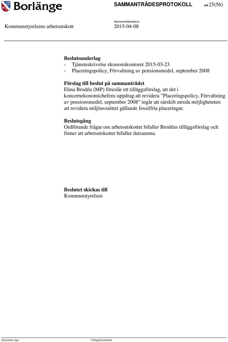 Placeringspolicy, Förvaltning av pensionsmedel, september 2008 ingår att särskilt utreda möjligheteten att revidera miljöavsnittet gällande fossilfria placeringar.