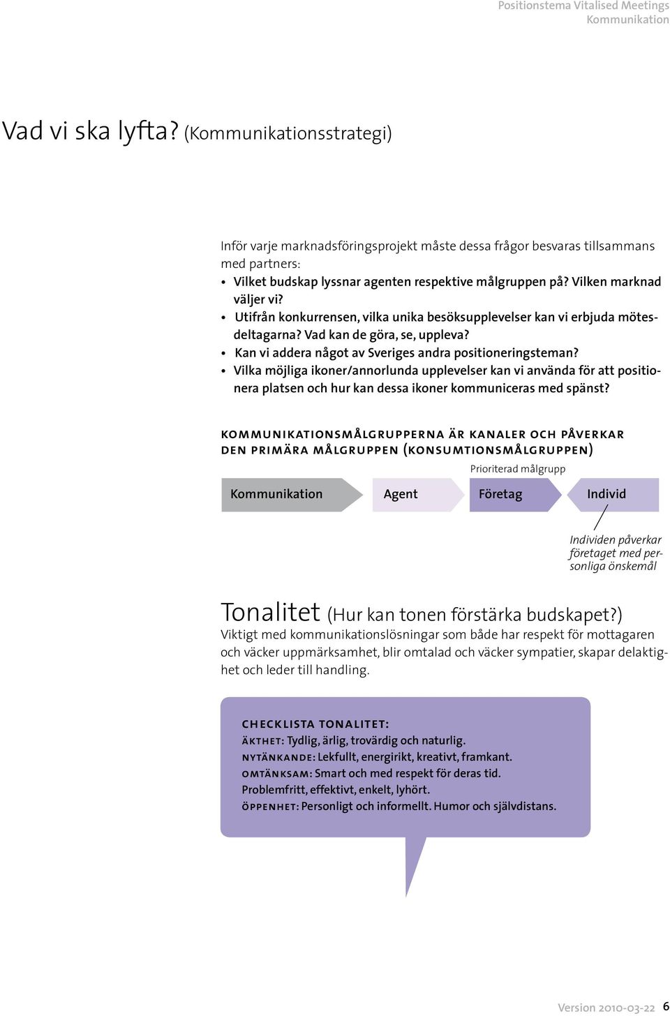 Utifrån konkurrensen, vilka unika besöksupplevelser kan vi erbjuda mötesdeltagarna? Vad kan de göra, se, uppleva? Kan vi addera något av Sveriges andra positioneringsteman?