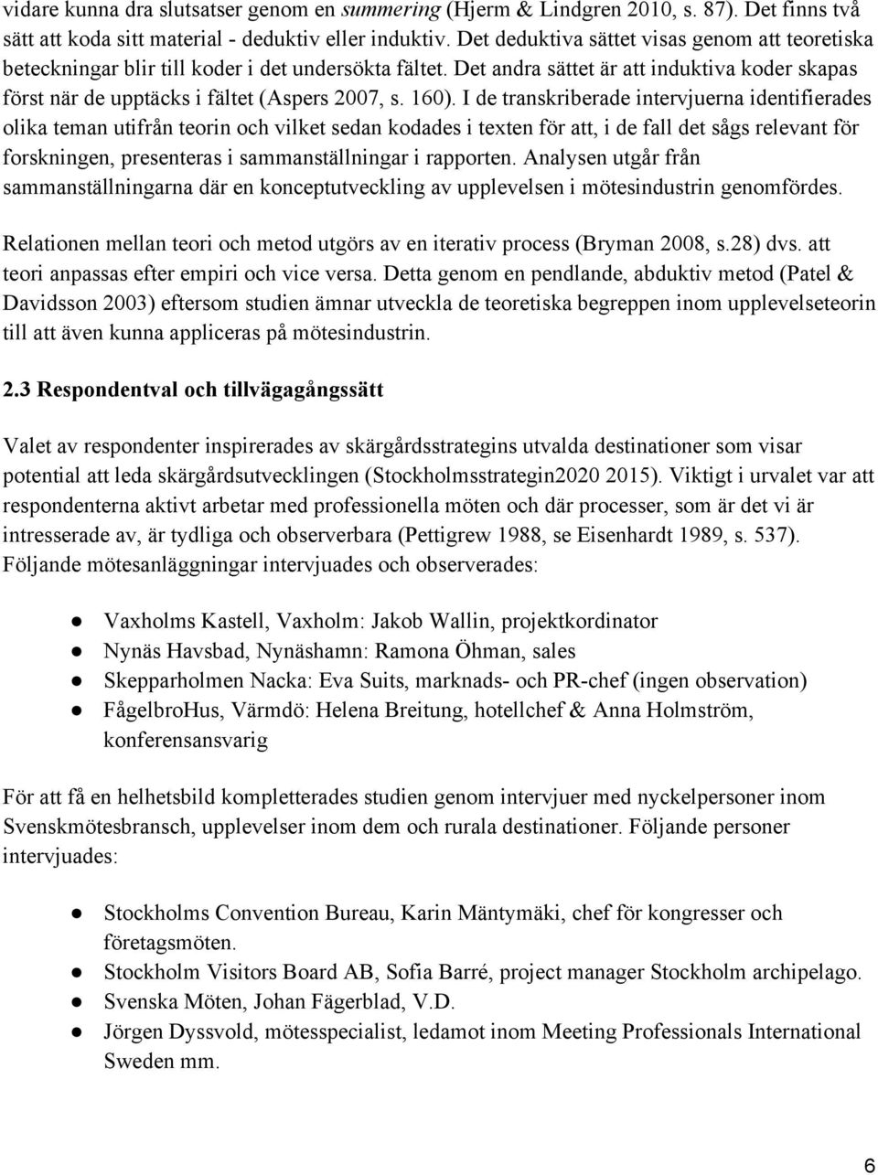 160). I de transkriberade intervjuerna identifierades olika teman utifrån teorin och vilket sedan kodades i texten för att, i de fall det sågs relevant för forskningen, presenteras i