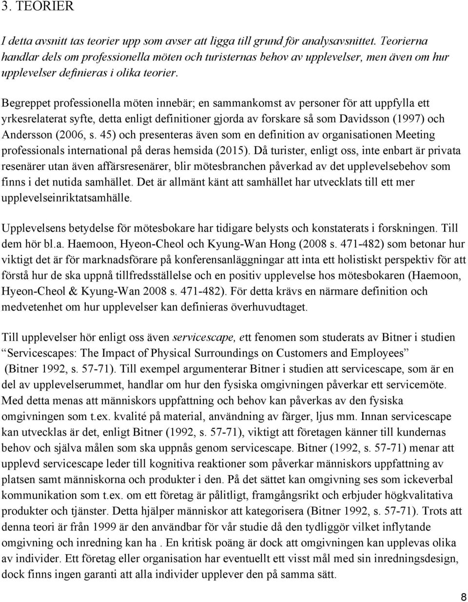 Begreppet professionella möten innebär; en sammankomst av personer för att uppfylla ett yrkesrelaterat syfte, detta enligt definitioner gjorda av forskare så som Davidsson (1997) och Andersson (2006,