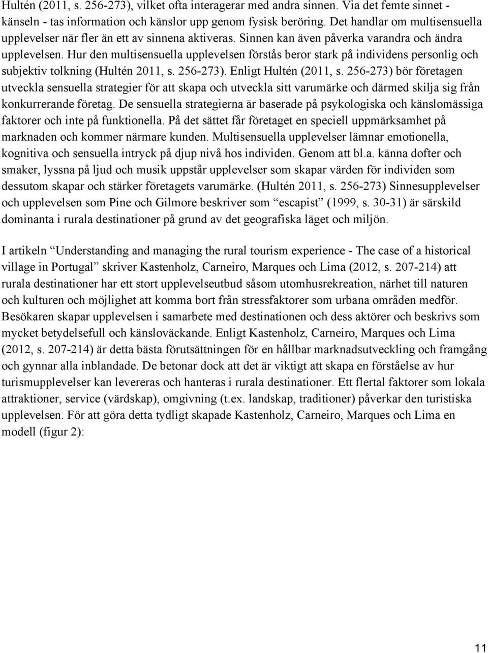 Hur den multisensuella upplevelsen förstås beror stark på individens personlig och subjektiv tolkning (Hultén 2011, s. 256-273). Enligt Hultén (2011, s.