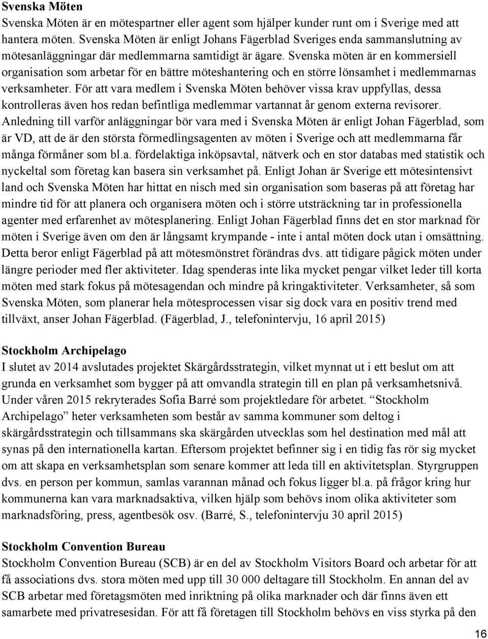 Svenska möten är en kommersiell organisation som arbetar för en bättre möteshantering och en större lönsamhet i medlemmarnas verksamheter.