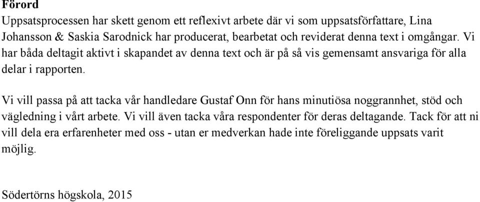 Vi vill passa på att tacka vår handledare Gustaf Onn för hans minutiösa noggrannhet, stöd och vägledning i vårt arbete.