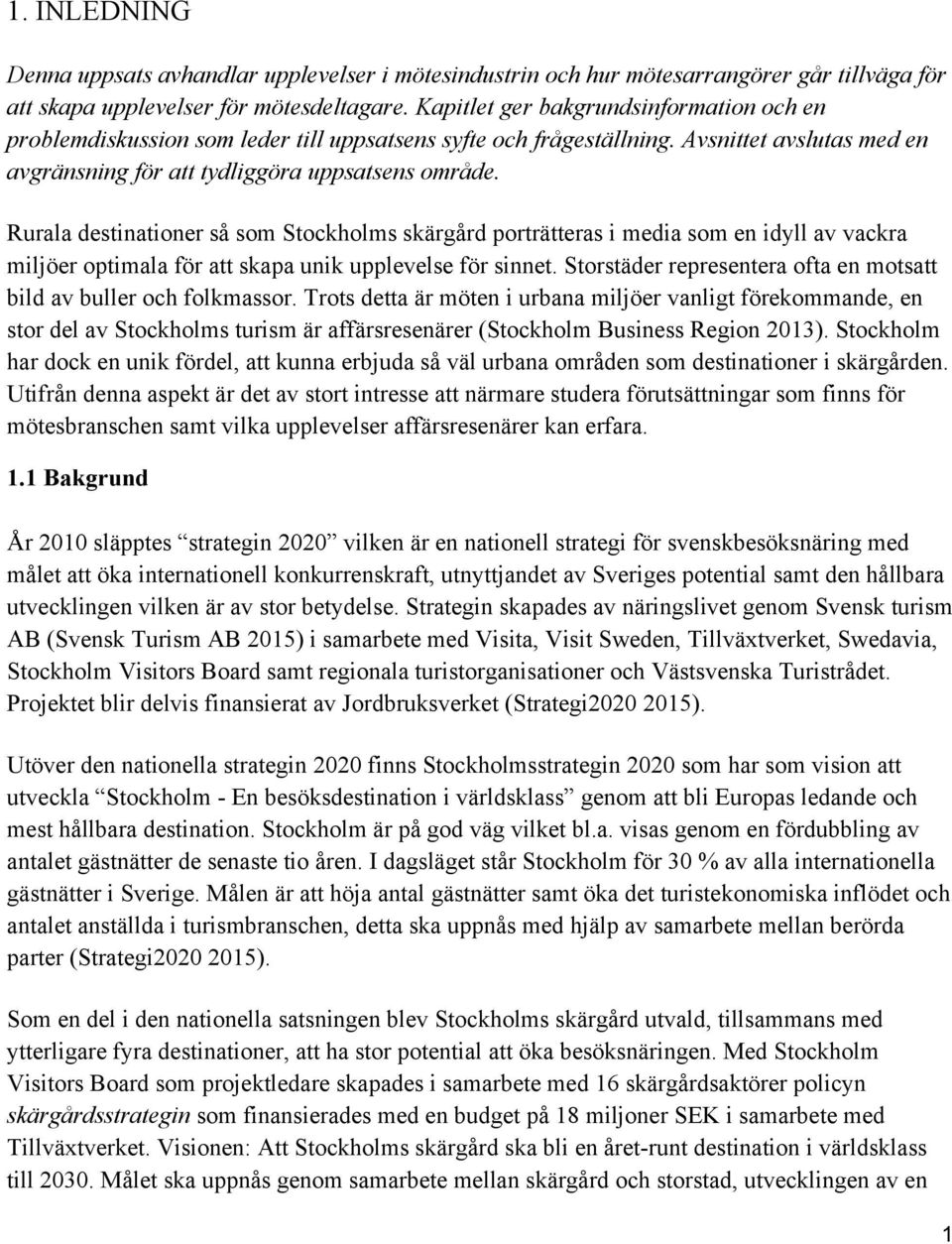 Rurala destinationer så som Stockholms skärgård porträtteras i media som en idyll av vackra miljöer optimala för att skapa unik upplevelse för sinnet.