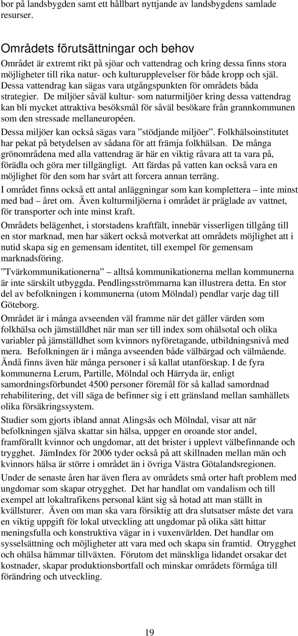 Dessa vattendrag kan sägas vara utgångspunkten för områdets båda strategier.