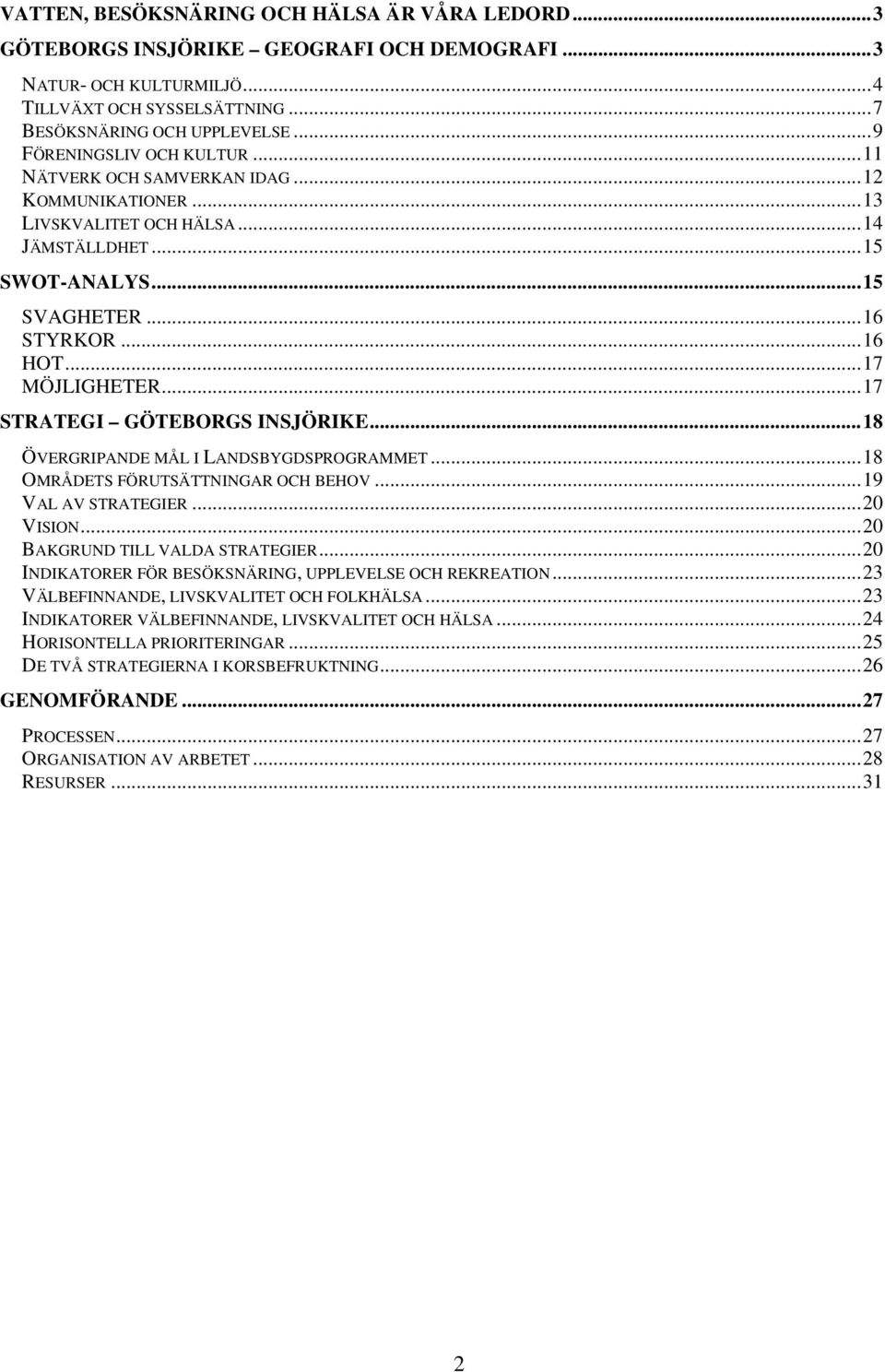 ..17 STRATEGI GÖTEBORGS INSJÖRIKE...18 ÖVERGRIPANDE MÅL I LANDSBYGDSPROGRAMMET...18 OMRÅDETS FÖRUTSÄTTNINGAR OCH BEHOV...19 VAL AV STRATEGIER...20 VISION...20 BAKGRUND TILL VALDA STRATEGIER.