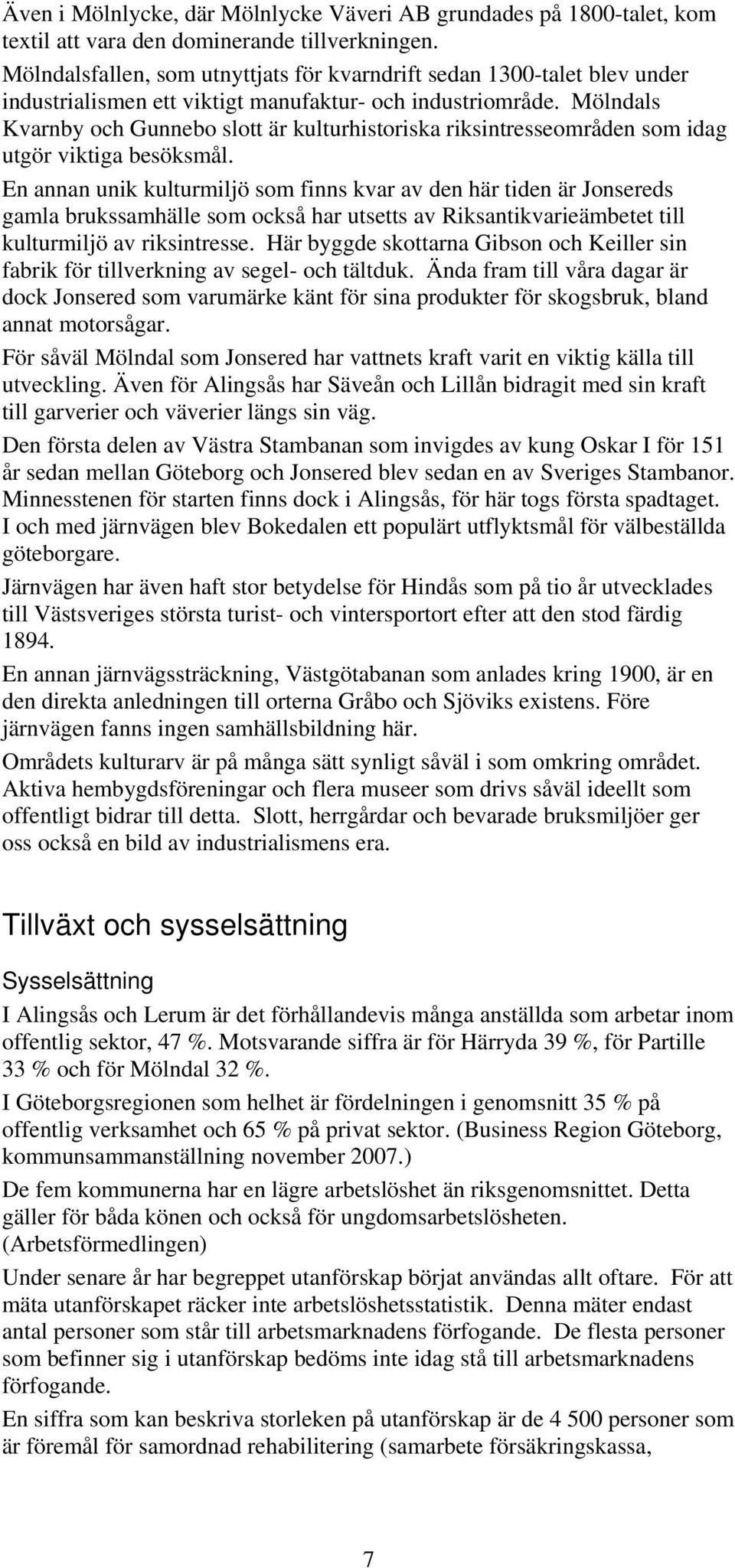 Mölndals Kvarnby och Gunnebo slott är kulturhistoriska riksintresseområden som idag utgör viktiga besöksmål.