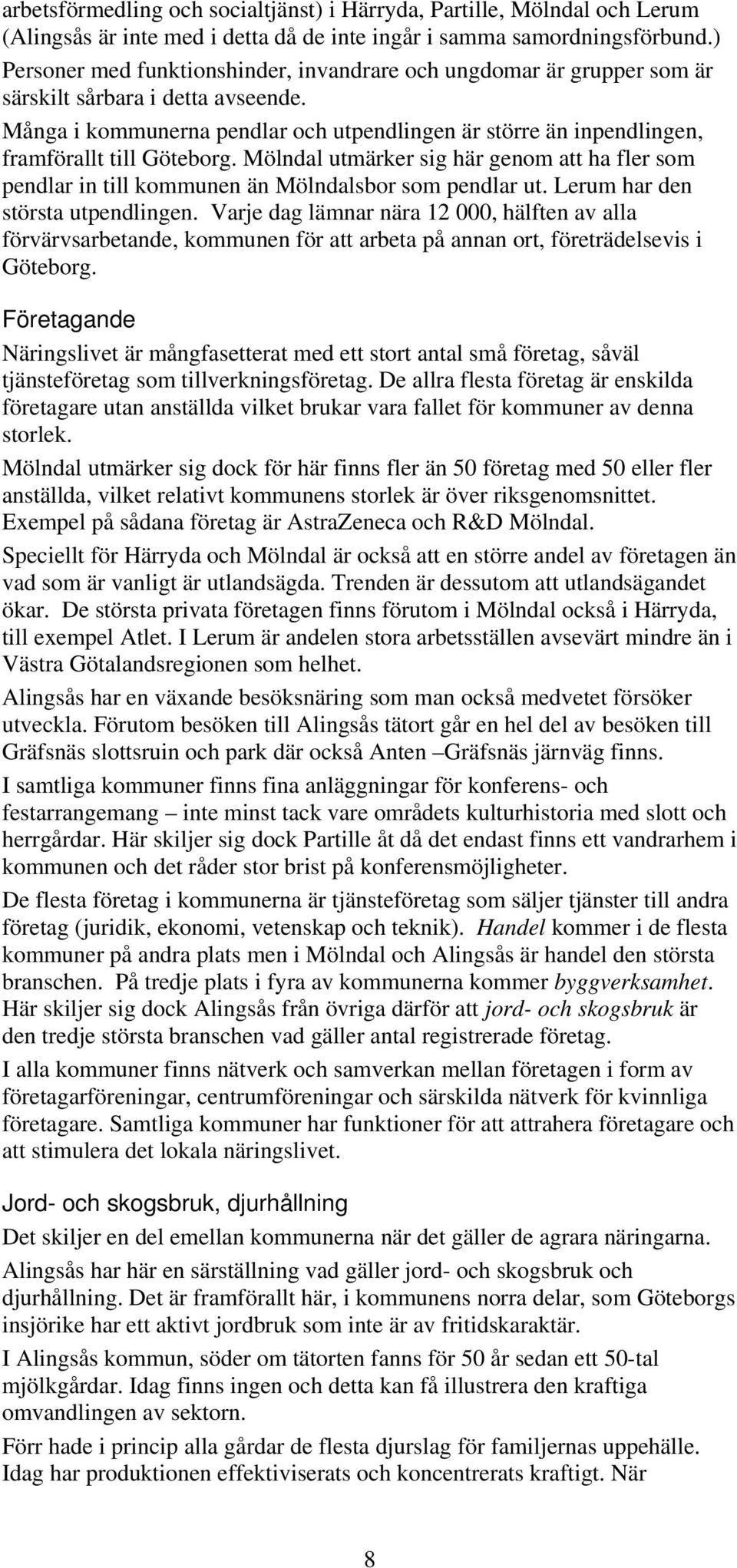 Många i kommunerna pendlar och utpendlingen är större än inpendlingen, framförallt till Göteborg. Mölndal utmärker sig här genom att ha fler som pendlar in till kommunen än Mölndalsbor som pendlar ut.