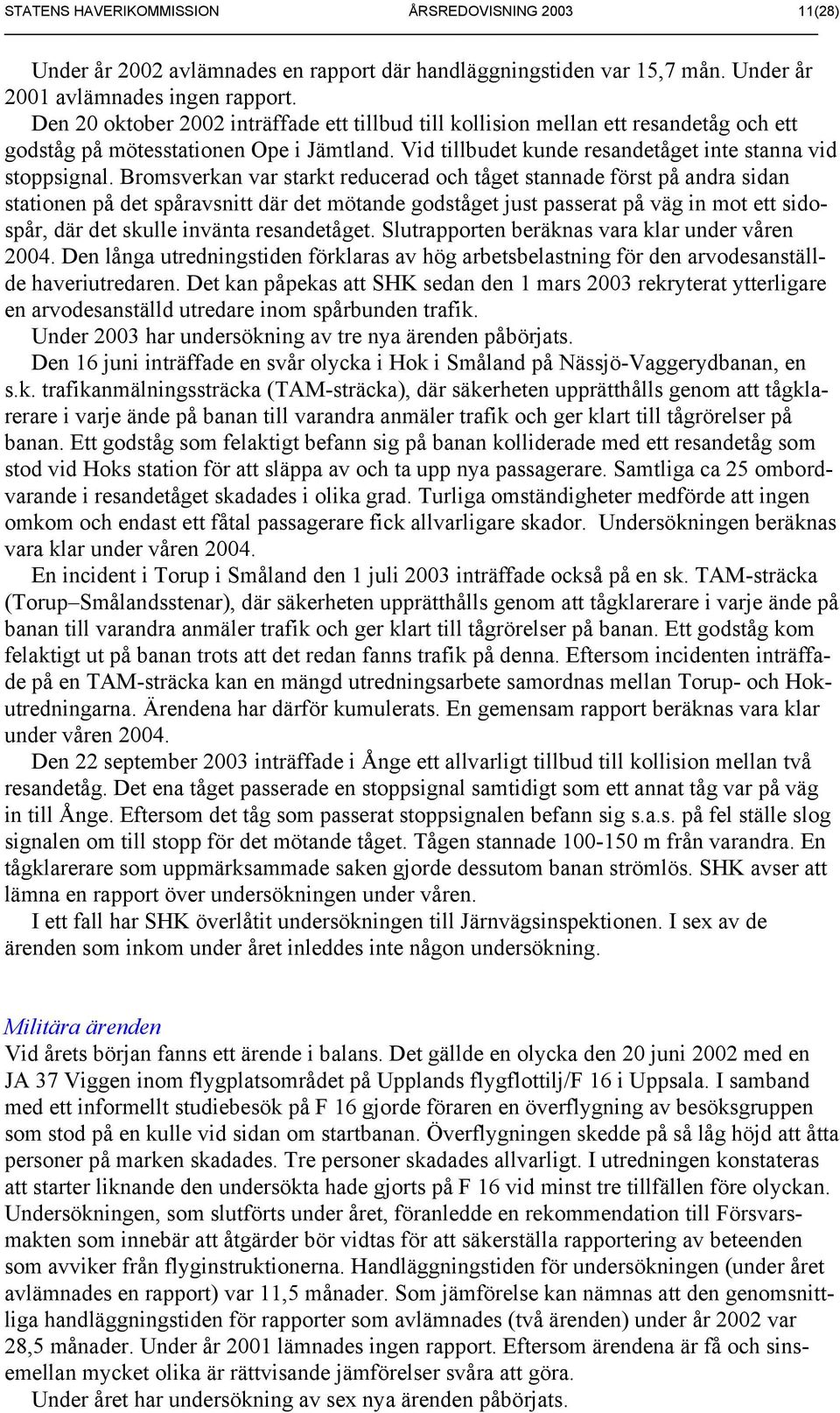 Bromsverkan var starkt reducerad och tåget stannade först på andra sidan stationen på det spåravsnitt där det mötande godståget just passerat på väg in mot ett sidospår, där det skulle invänta