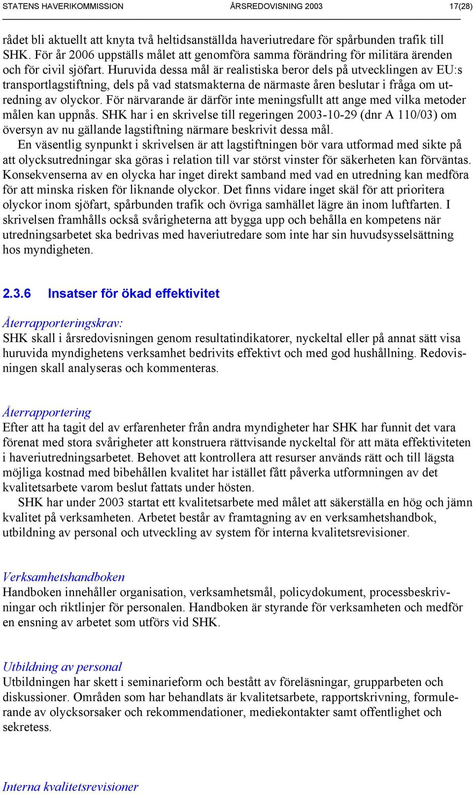 Huruvida dessa mål är realistiska beror dels på utvecklingen av EU:s transportlagstiftning, dels på vad statsmakterna de närmaste åren beslutar i fråga om utredning av olyckor.