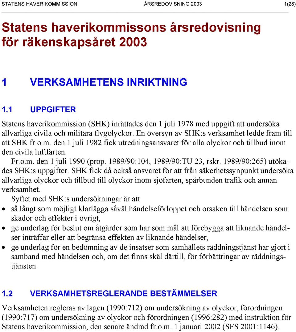 Fr.o.m. den 1 juli 1990 (prop. 1989/90:104, 1989/90:TU 23, rskr. 1989/90:265) utökades SHK:s uppgifter.