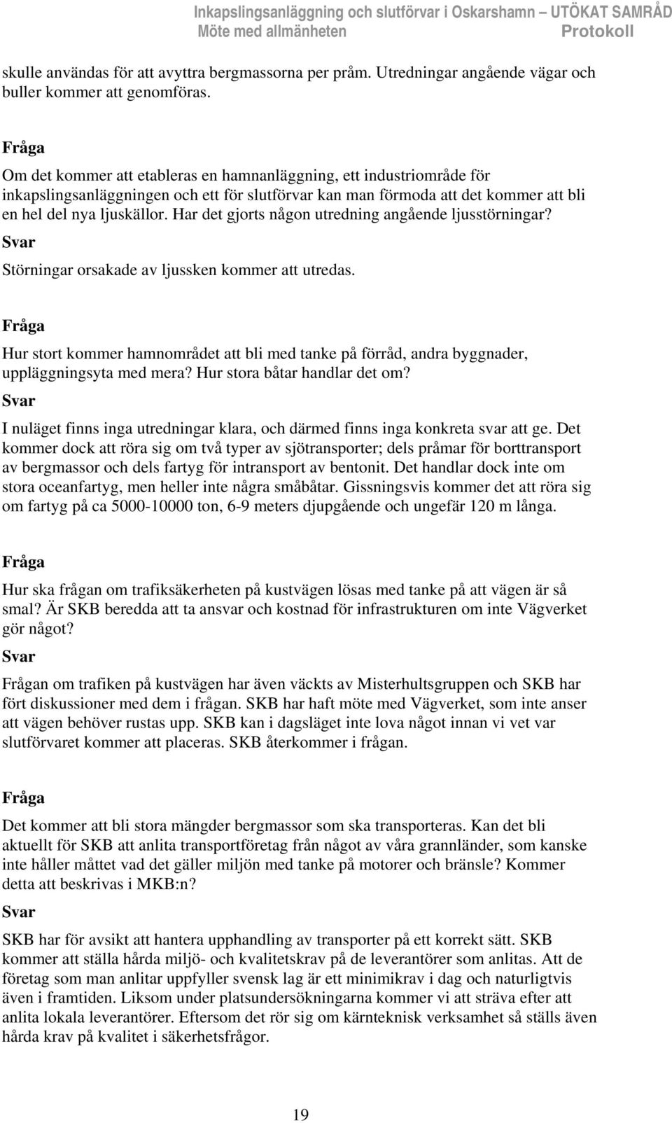 Om det kommer att etableras en hamnanläggning, ett industriområde för inkapslingsanläggningen och ett för slutförvar kan man förmoda att det kommer att bli en hel del nya ljuskällor.