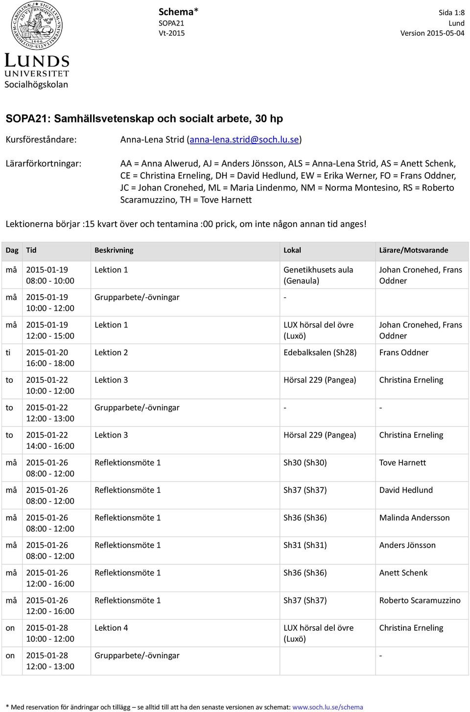 Maria Lindenmo, NM = Norma Montesino, RS = Roberto Scaramuzzino, TH = Tove Harnett Lektionerna börjar :15 kvart över och tentamina :00 prick, om inte någon annan tid anges!