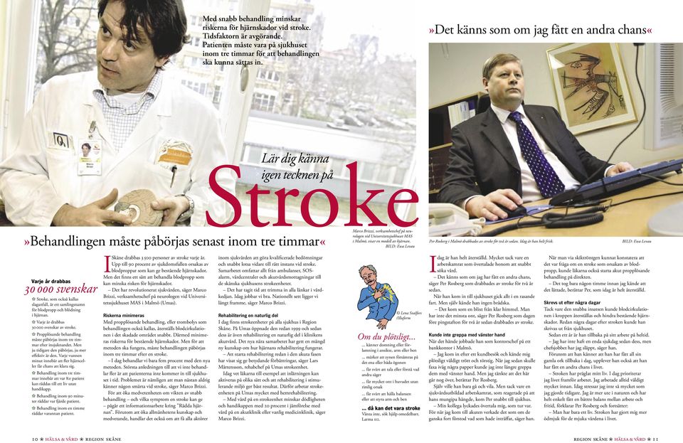 Varje år drabbas 30 000 svenskar av stroke. Propplösande behandling måste påbörjas inom tre timmar efter insjuknandet. Men ju tidigare den påbörjas, ju mer effektiv är den.