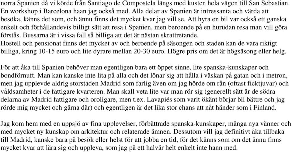 Att hyra en bil var också ett ganska enkelt och förhållandevis billigt sätt att resa i Spanien, men beroende på en hurudan resa man vill göra förstås.