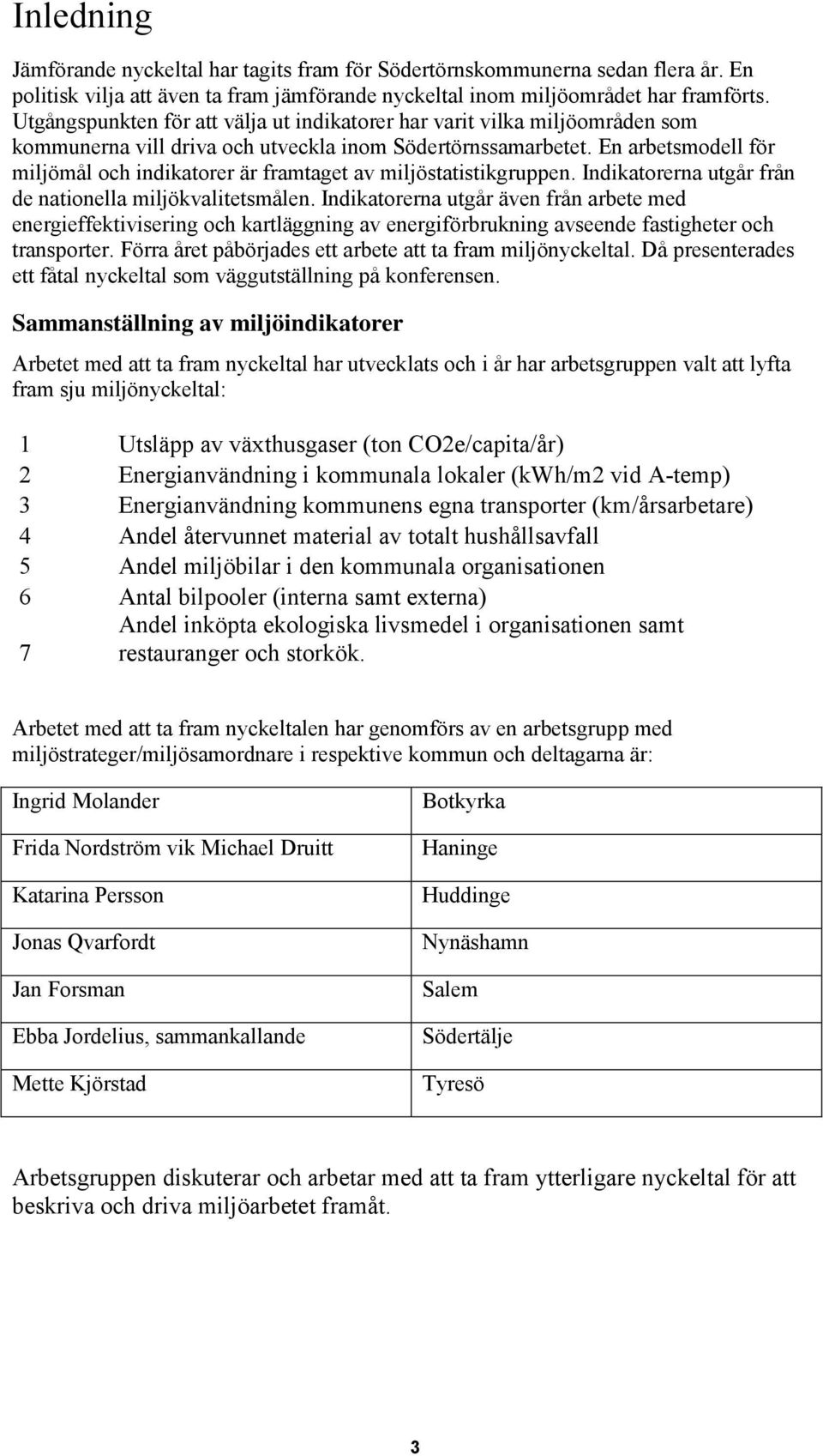 En arbetsmodell för miljömål och indikatorer är framtaget av miljöstatistikgruppen. Indikatorerna utgår från de nationella miljökvalitetsmålen.