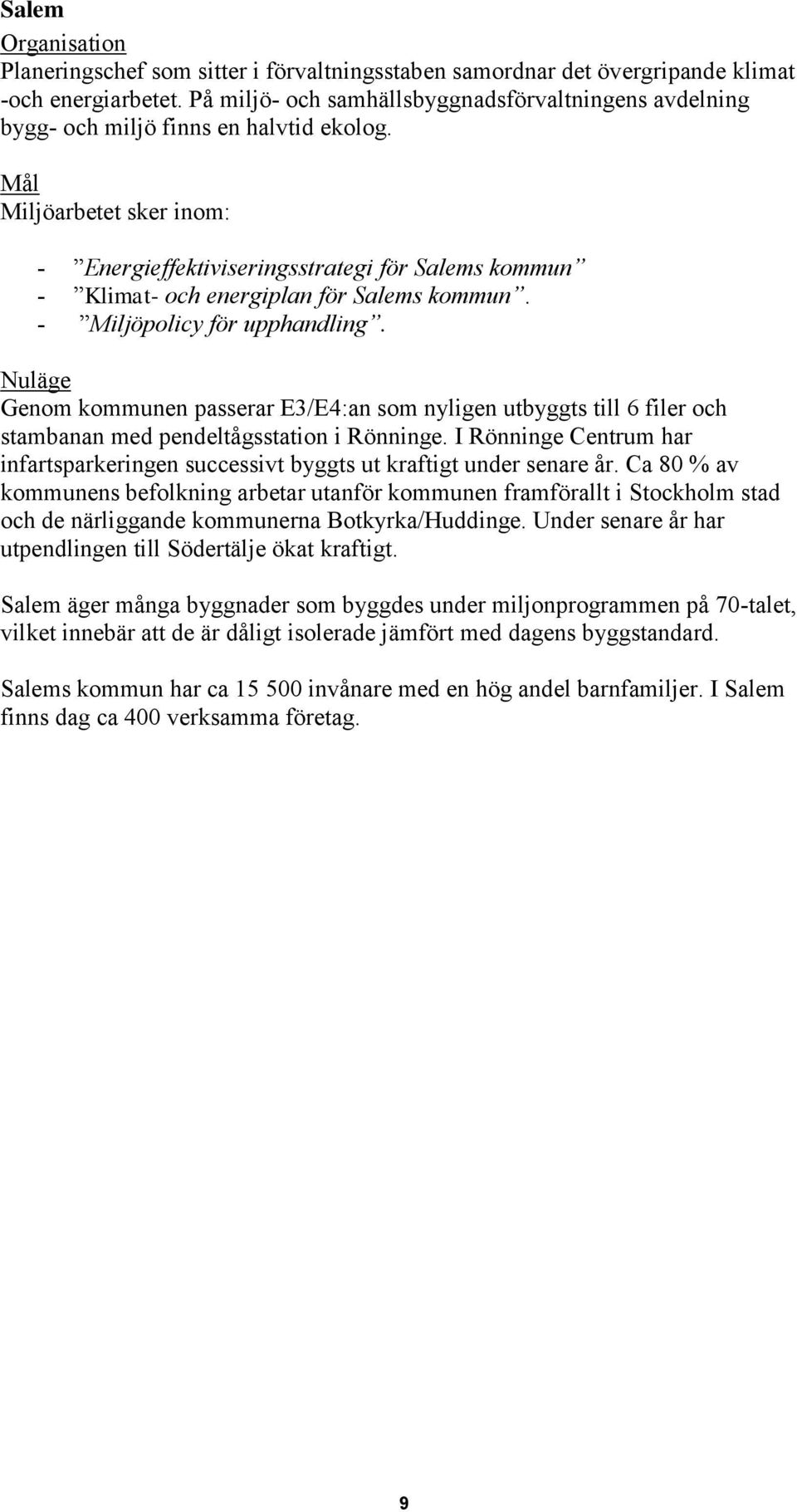 Mål Miljöarbetet sker inom: - Energieffektiviseringsstrategi för Salems kommun - Klimat- och energiplan för Salems kommun. - Miljöpolicy för upphandling.