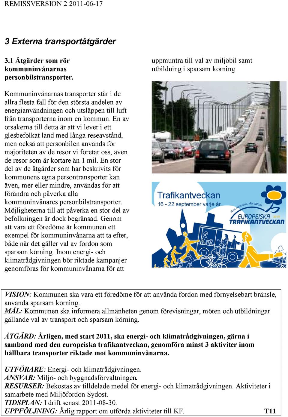 En av orsakerna till detta är att vi lever i ett glesbefolkat land med långa reseavstånd, men också att personbilen används för majoriteten av de resor vi företar oss, även de resor som är kortare än