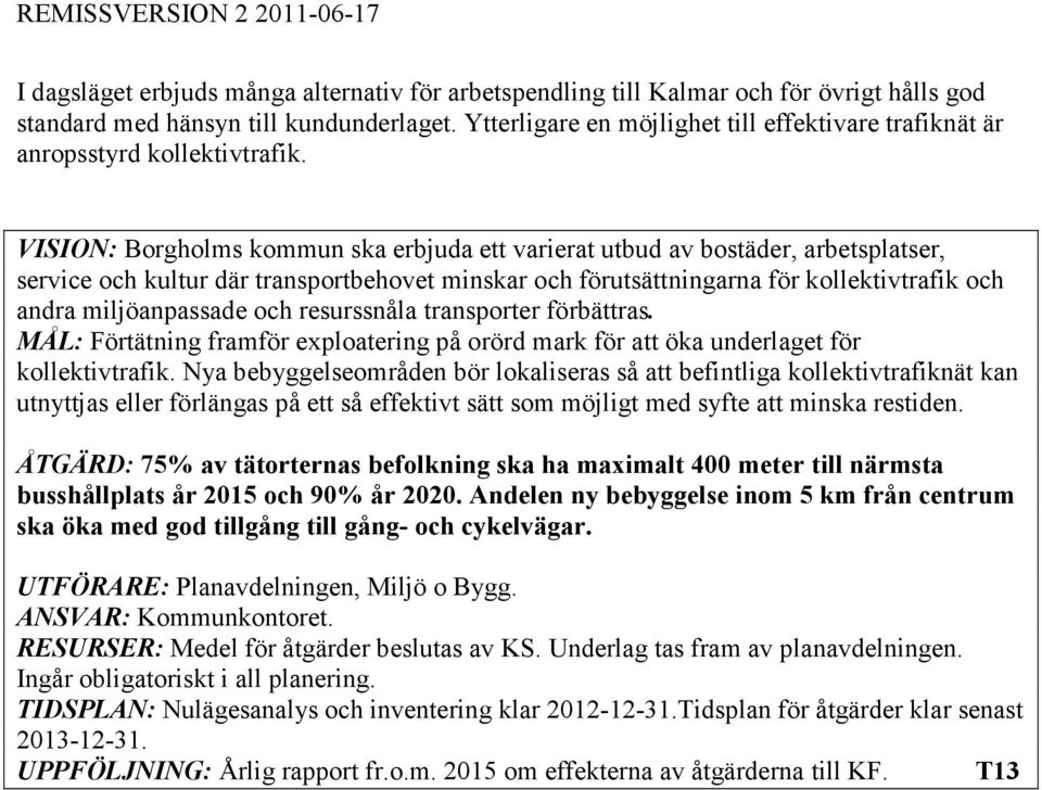 VISION: Borgholms kommun ska erbjuda ett varierat utbud av bostäder, arbetsplatser, service och kultur där transportbehovet minskar och förutsättningarna för kollektivtrafik och andra miljöanpassade