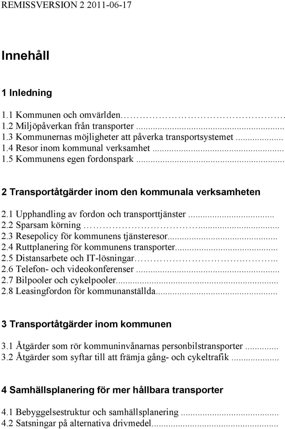 .. 2.5 Distansarbete och IT-lösningar.... 2.6 Telefon- och videokonferenser... 2.7 Bilpooler och cykelpooler... 2.8 Leasingfordon för kommunanställda... 3 Transportåtgärder inom kommunen 3.