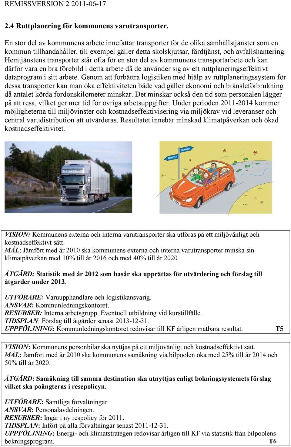 Hemtjänstens transporter står ofta för en stor del av kommunens transportarbete och kan därför vara en bra förebild i detta arbete då de använder sig av ett ruttplaneringseffektivt dataprogram i sitt