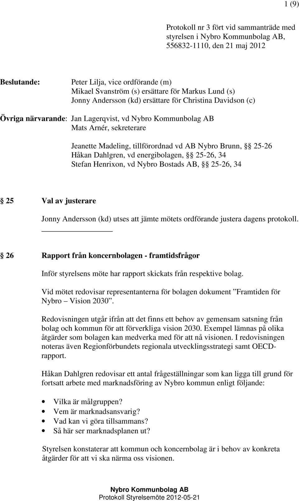 25-26, 34 Stefan Henrixon, vd Nybro Bostads AB, 25-26, 34 25 Val av justerare Jonny Andersson (kd) utses att jämte mötets ordförande justera dagens protokoll.