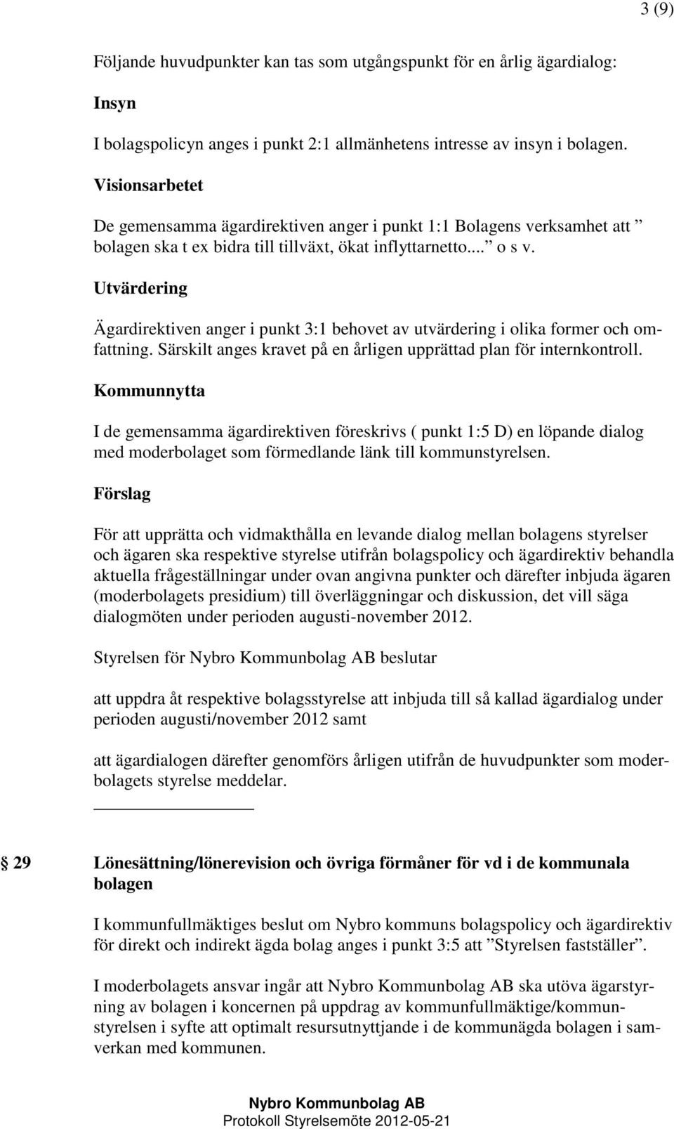 Utvärdering Ägardirektiven anger i punkt 3:1 behovet av utvärdering i olika former och omfattning. Särskilt anges kravet på en årligen upprättad plan för internkontroll.