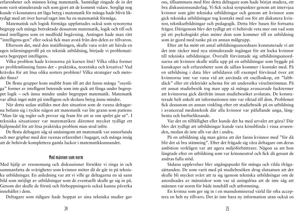 Matematisk och logisk förmåga uppfattades också som synonyma begrepp och många betraktade dessutom matematik, logik och till och med intelligens som en medfödd begåvning.