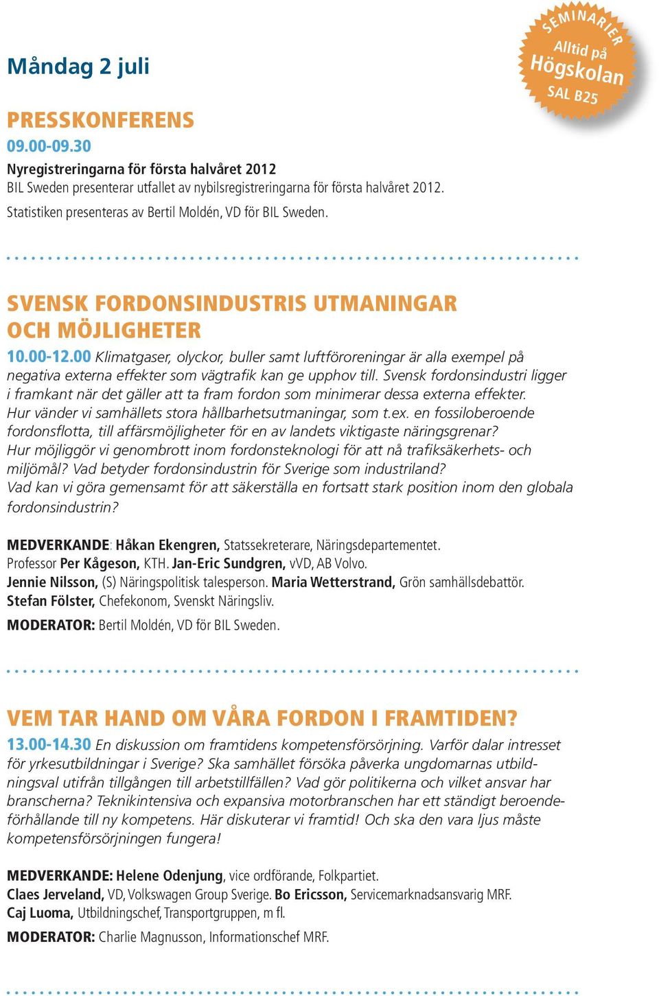 00 Klimatgaser, olyckor, buller samt luftföroreningar är alla exempel på negativa externa effekter som vägtrafik kan ge upphov till.