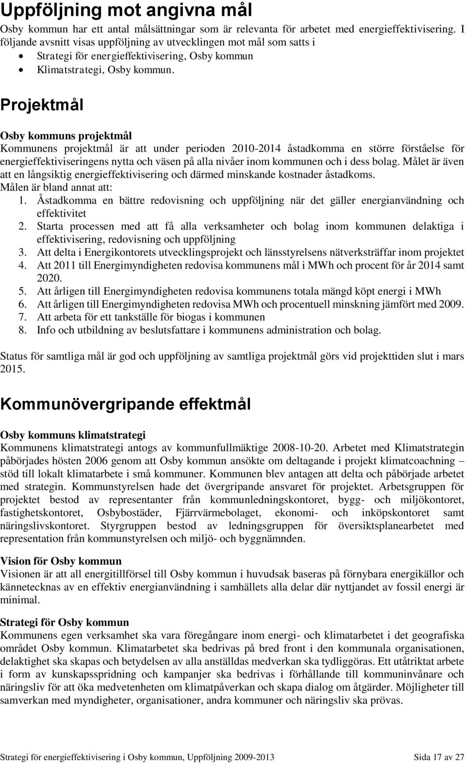 Projektmål Osby kommuns projektmål Kommunens projektmål är att under perioden 2010-2014 åstadkomma en större förståelse för energieffektiviseringens nytta och väsen på alla nivåer inom kommunen och i