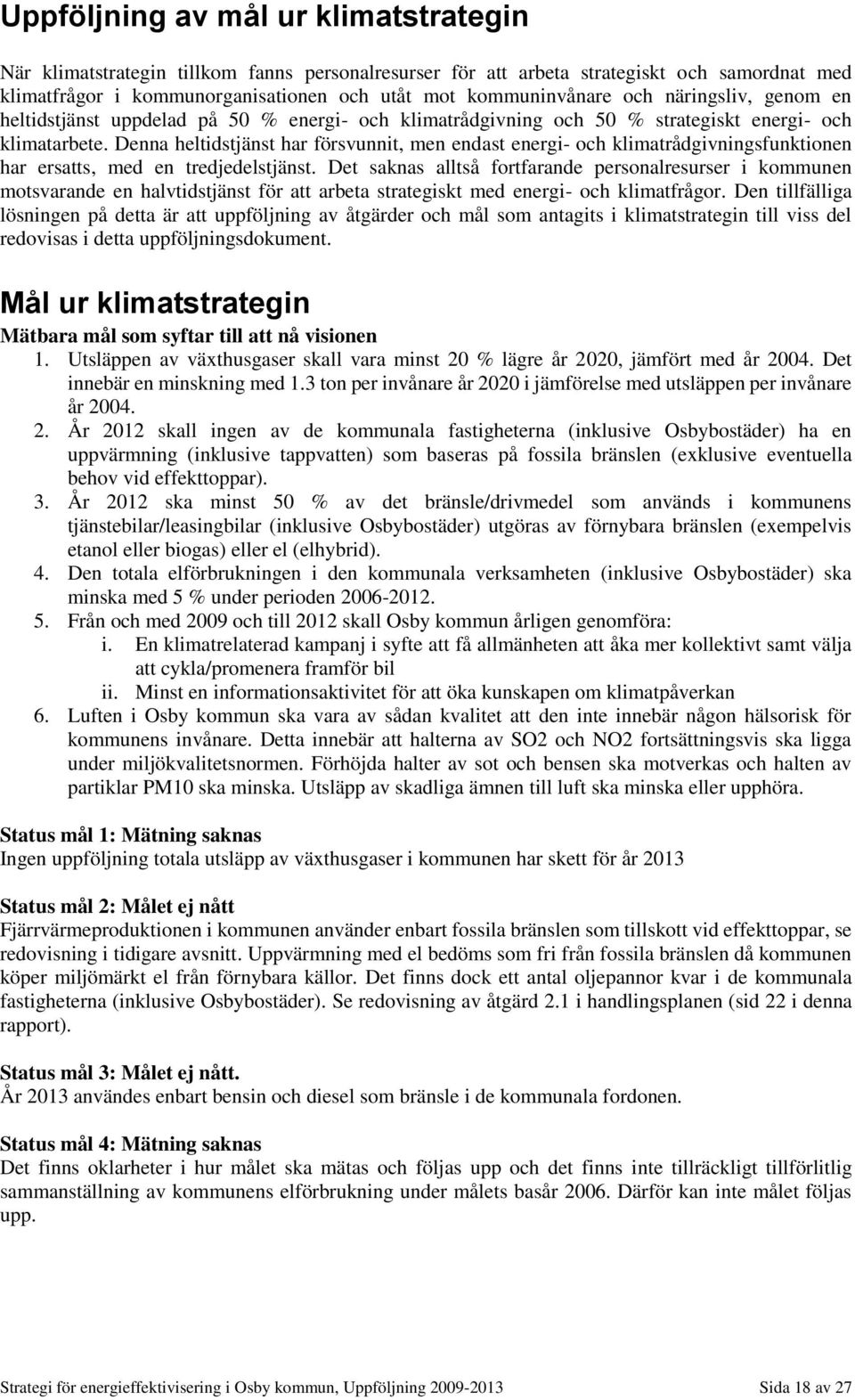 Denna heltidstjänst har försvunnit, men endast energi- och klimatrådgivningsfunktionen har ersatts, med en tredjedelstjänst.