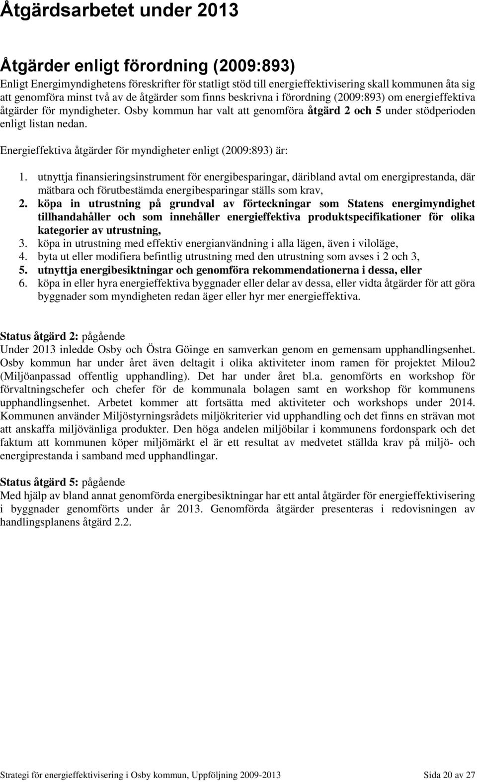 Energieffektiva åtgärder för myndigheter enligt (2009:893) är: 1.