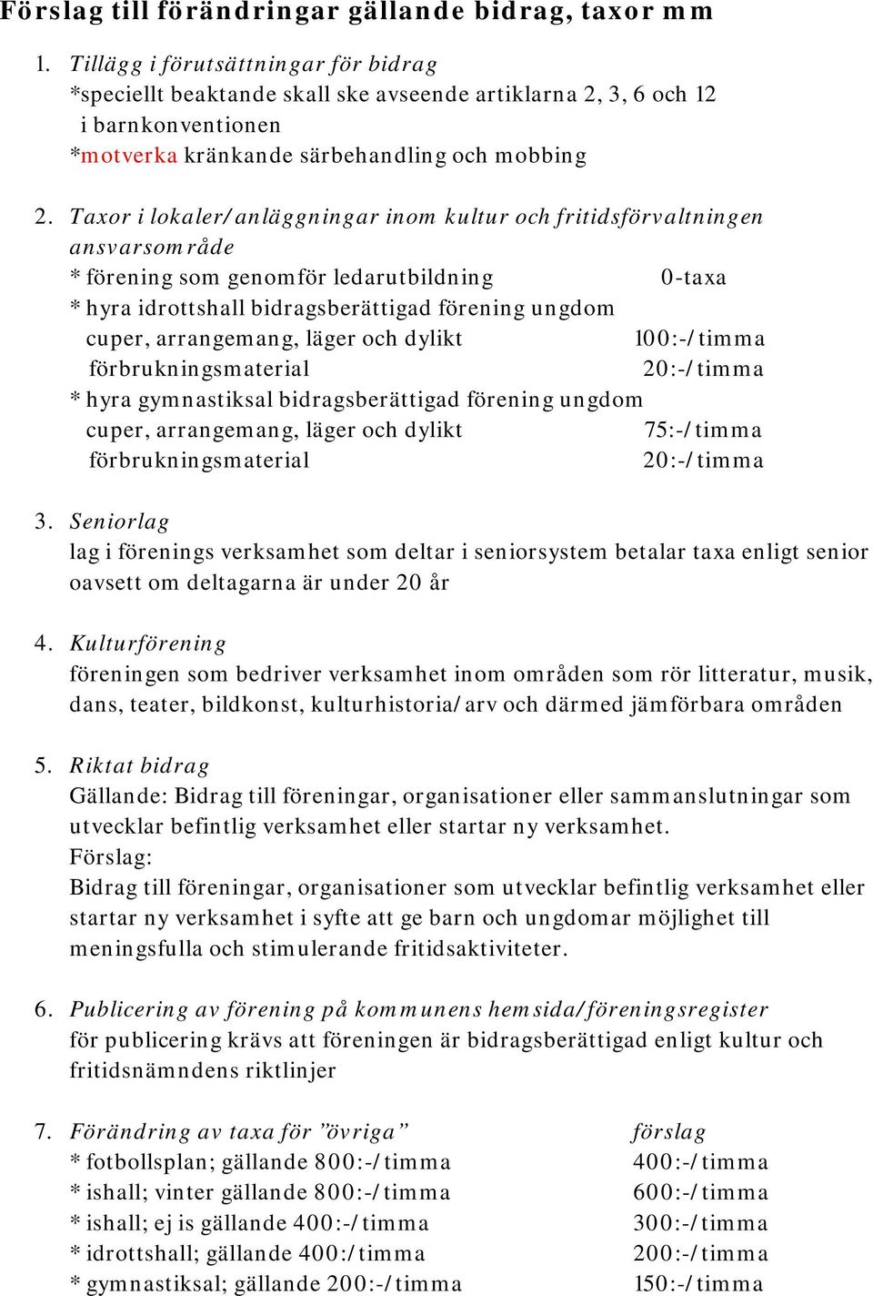 Taxor i lokaler/anläggningar inom kultur och fritidsförvaltningen ansvarsområde * förening som genomför ledarutbildning 0-taxa * hyra idrottshall bidragsberättigad förening ungdom cuper, arrangemang,