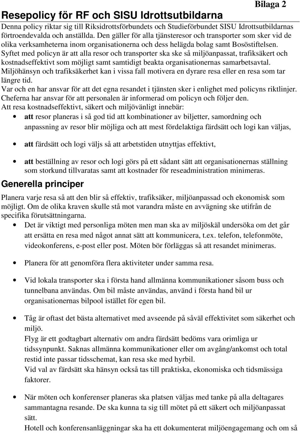 Syftet med policyn är att alla resor och transporter ska ske så miljöanpassat, trafiksäkert och kostnadseffektivt som möjligt samt samtidigt beakta organisationernas samarbetsavtal.