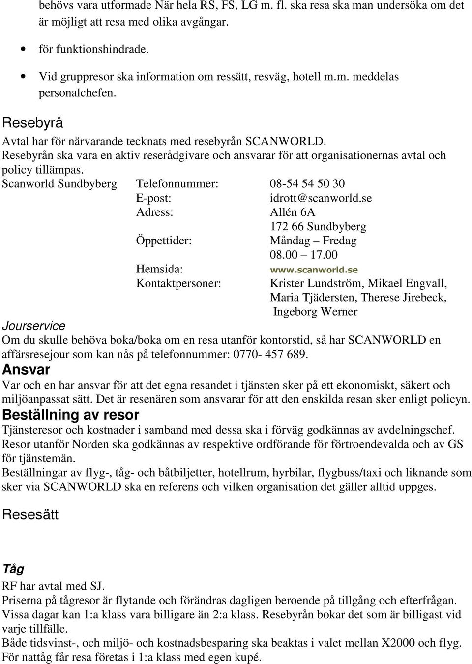 Resebyrån ska vara en aktiv reserådgivare och ansvarar för att organisationernas avtal och policy tillämpas. Scanworld Sundbyberg Telefonnummer: 08-54 54 50 30 E-post: idrott@scanworld.