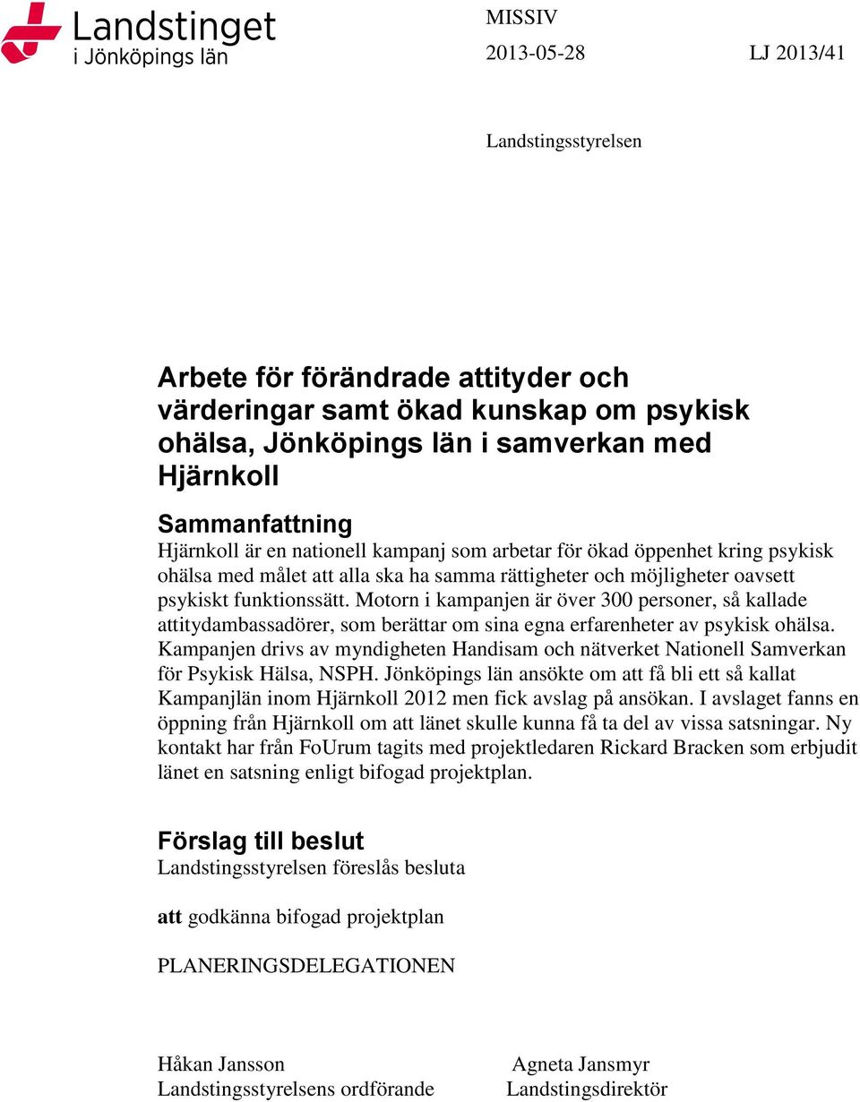 funktionssätt. Motorn i kampanjen är över 300 personer, så kallade attitydambassadörer, som berättar om sina egna erfarenheter av psykisk ohälsa.