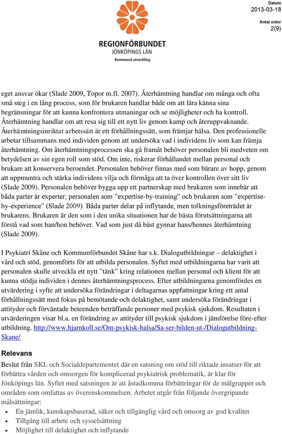 kontroll. Återhämtning handlar om att resa sig till ett nytt liv genom kamp och återuppvaknande. Återhämtningsinriktat arbetssätt är ett förhållningssätt, som främjar hälsa.