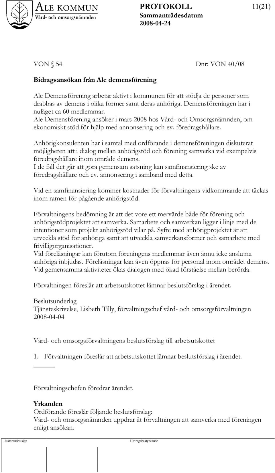 Anhörigkonsulenten har i samtal med ordförande i demensföreningen diskuterat möjligheten att i dialog mellan anhörigstöd och förening samverka vid exempelvis föredragshållare inom område demens.