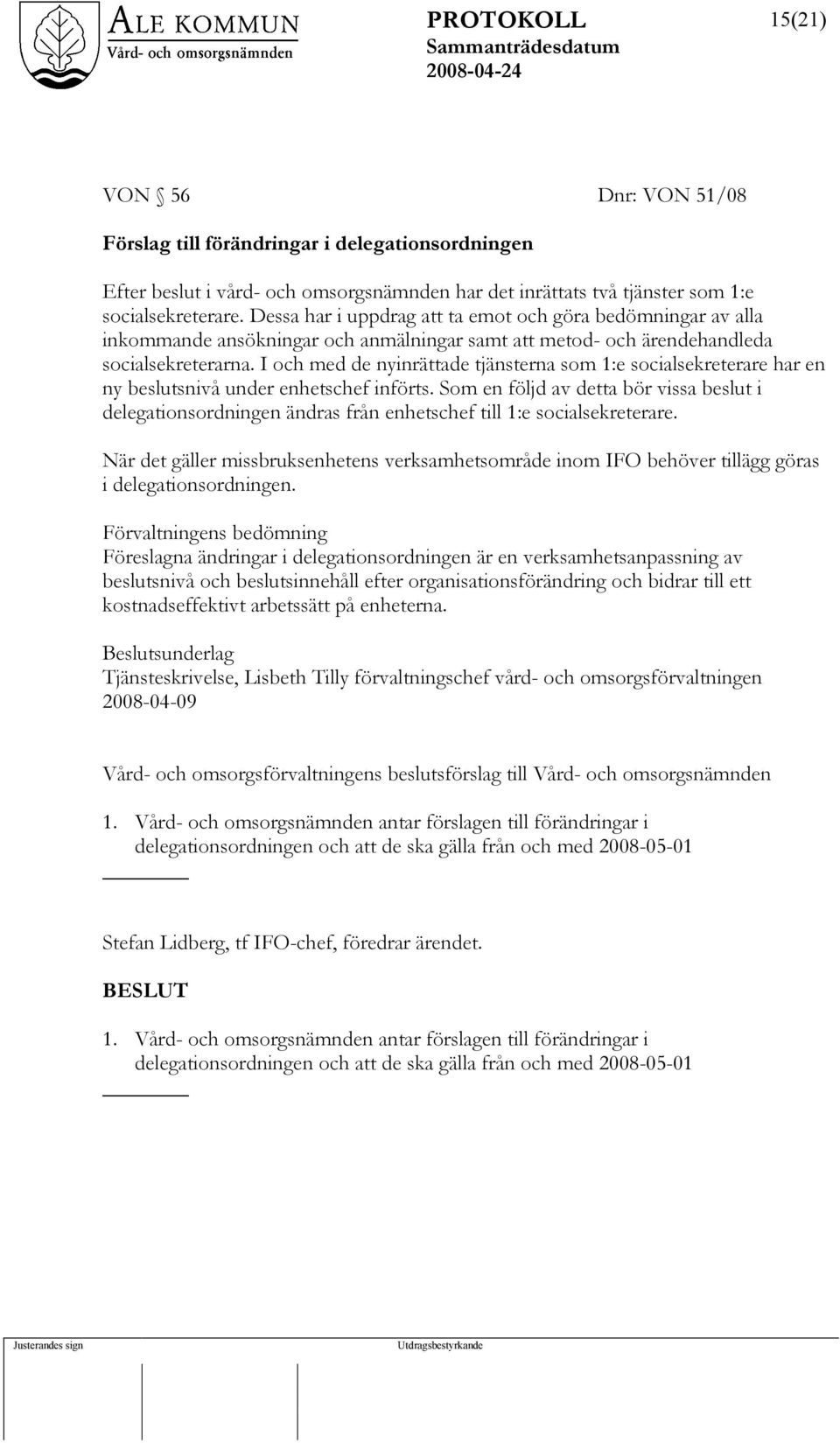 I och med de nyinrättade tjänsterna som 1:e socialsekreterare har en ny beslutsnivå under enhetschef införts.