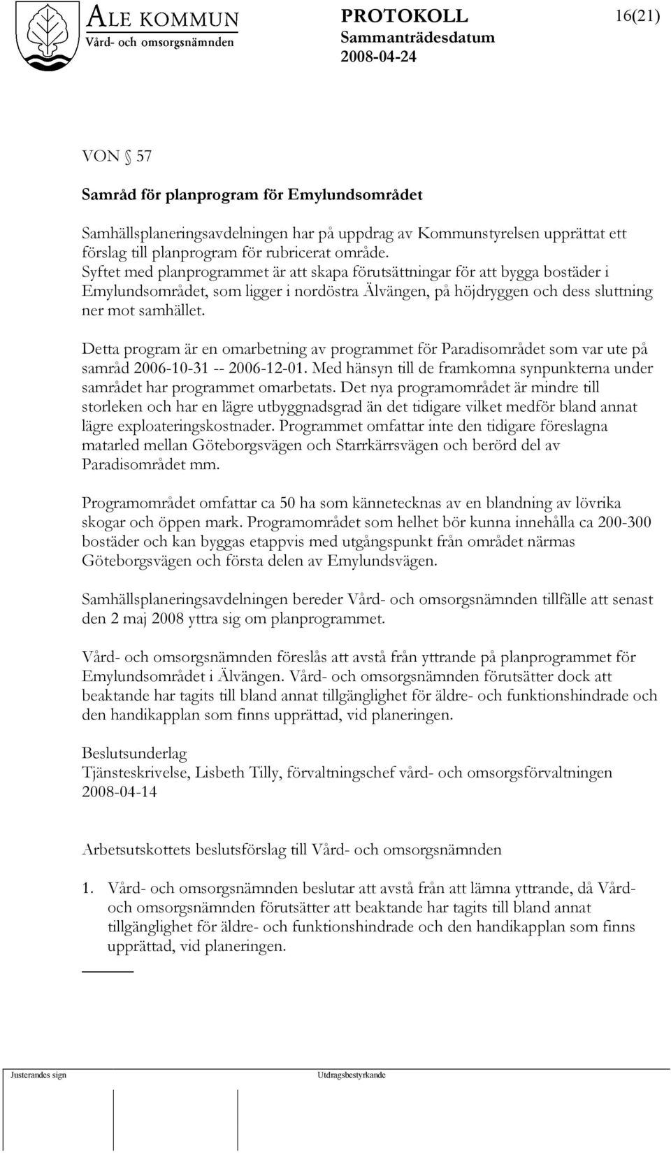 Detta program är en omarbetning av programmet för Paradisområdet som var ute på samråd 2006-10-31 -- 2006-12-01. Med hänsyn till de framkomna synpunkterna under samrådet har programmet omarbetats.