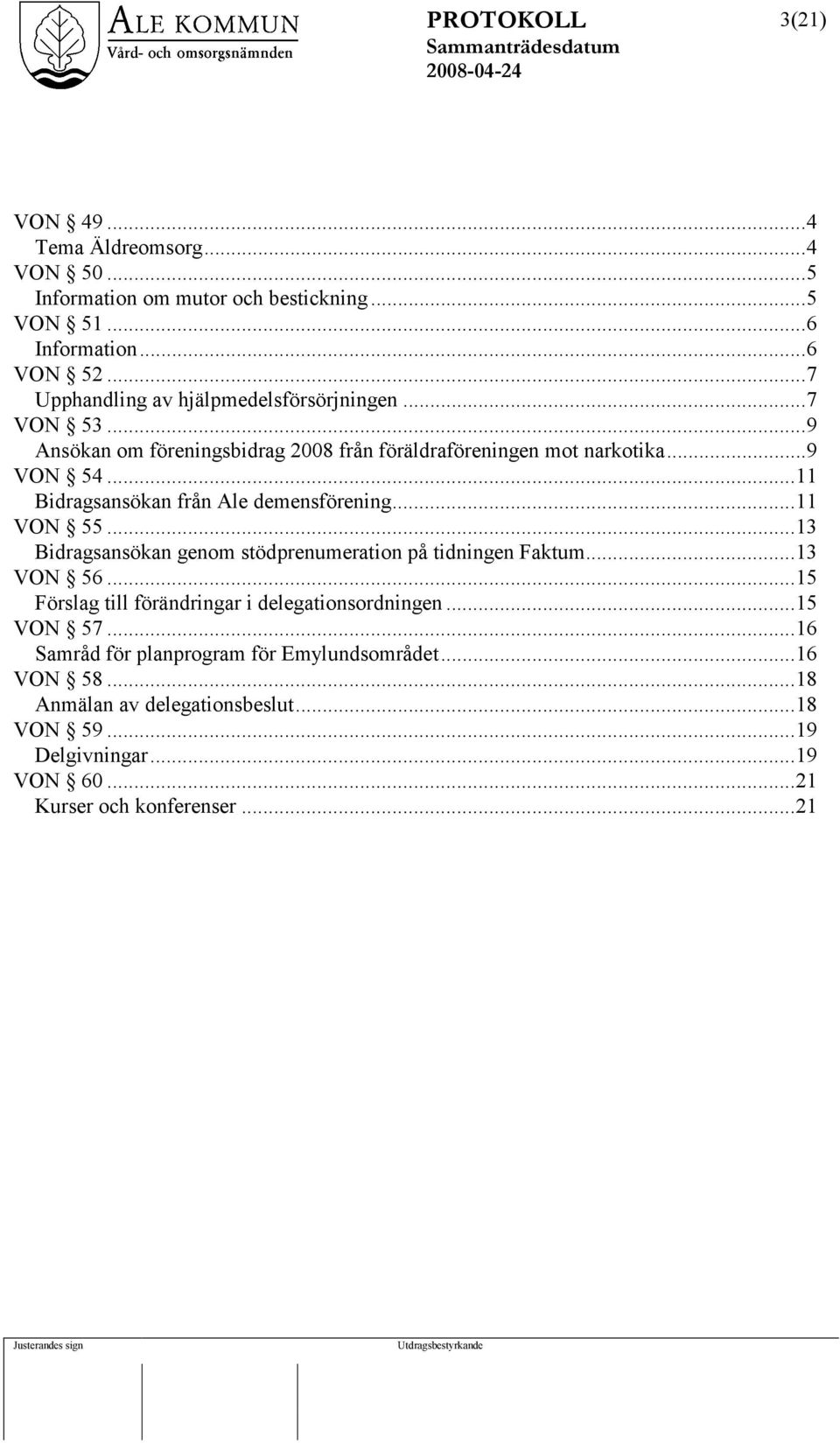 ..11 Bidragsansökan från Ale demensförening...11 VON 55...13 Bidragsansökan genom stödprenumeration på tidningen Faktum...13 VON 56.