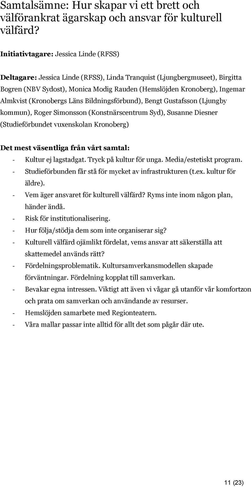 (Kronobergs Läns Bildningsförbund), Bengt Gustafsson (Ljungby kommun), Roger Simonsson (Konstnärscentrum Syd), Susanne Diesner (Studieförbundet vuxenskolan Kronoberg) - Kultur ej lagstadgat.