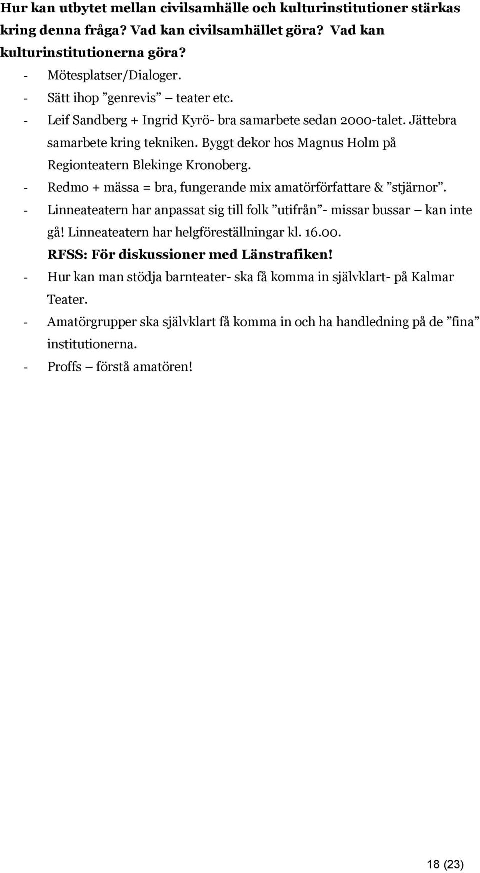 - Redmo + mässa = bra, fungerande mix amatörförfattare & stjärnor. - Linneateatern har anpassat sig till folk utifrån - missar bussar kan inte gå! Linneateatern har helgföreställningar kl. 16.00.