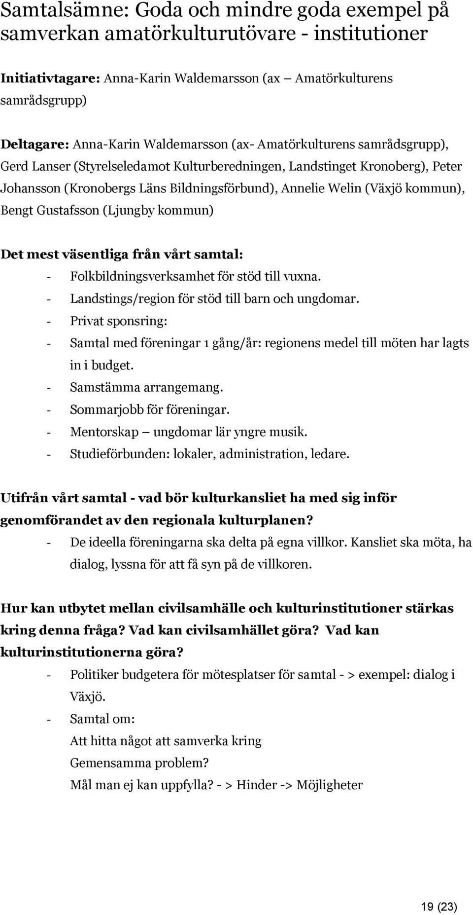 kommun), Bengt Gustafsson (Ljungby kommun) - Folkbildningsverksamhet för stöd till vuxna. - Landstings/region för stöd till barn och ungdomar.