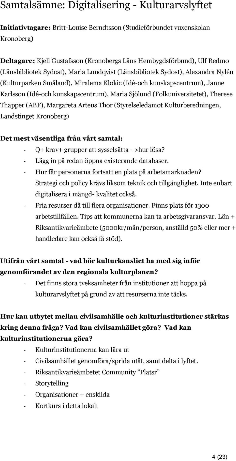 Maria Sjölund (Folkuniversitetet), Therese Thapper (ABF), Margareta Arteus Thor (Styrelseledamot Kulturberedningen, Landstinget Kronoberg) - Q+ krav+ grupper att sysselsätta - >hur lösa?